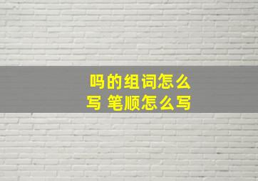 吗的组词怎么写 笔顺怎么写